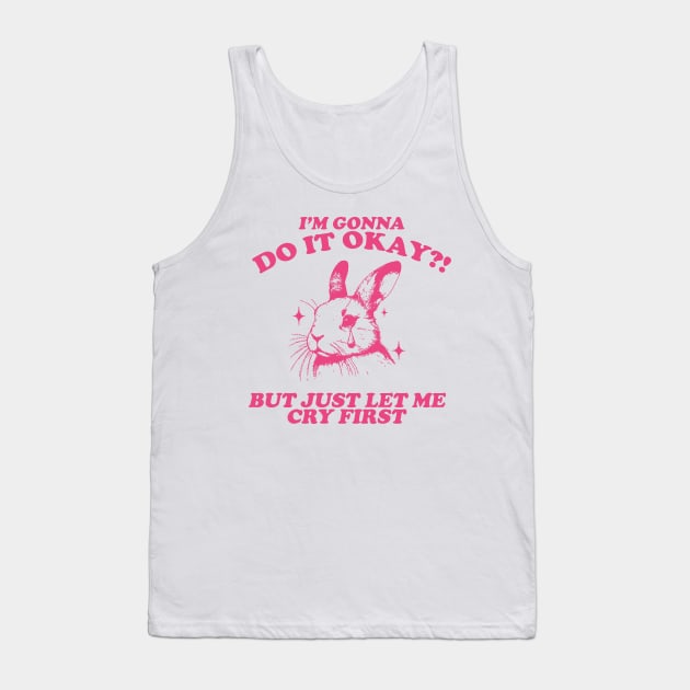 I Am Gonna Do It Okay Just Let Me Cry First T-Shirt, Retro 90s Unisex Adult Graphic T Shirt, Vintage T Shirt, Nostalgia T Shirt, 2000s Tank Top by Hamza Froug